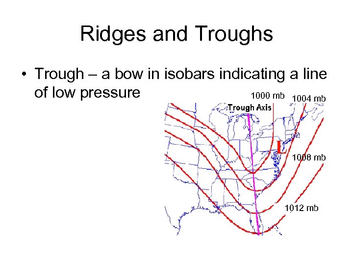 Ridges and Troughs • Trough – a bow in isobars indicating a line of