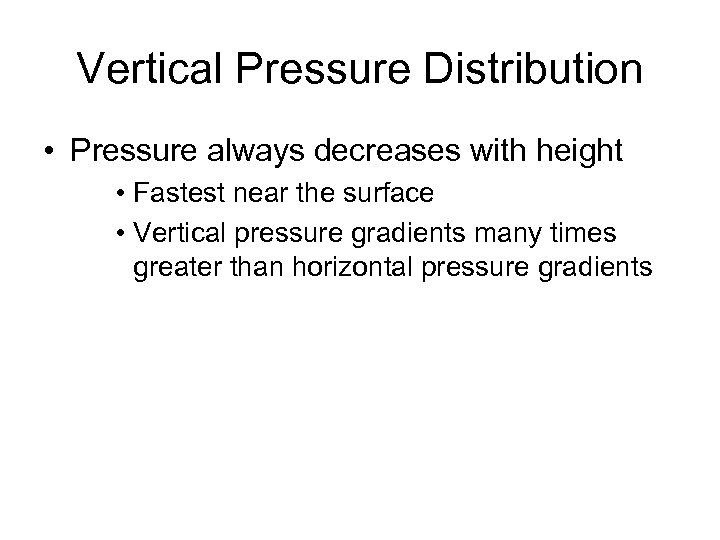 Vertical Pressure Distribution • Pressure always decreases with height • Fastest near the surface