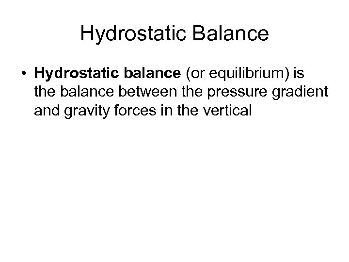 Hydrostatic Balance • Hydrostatic balance (or equilibrium) is the balance between the pressure gradient