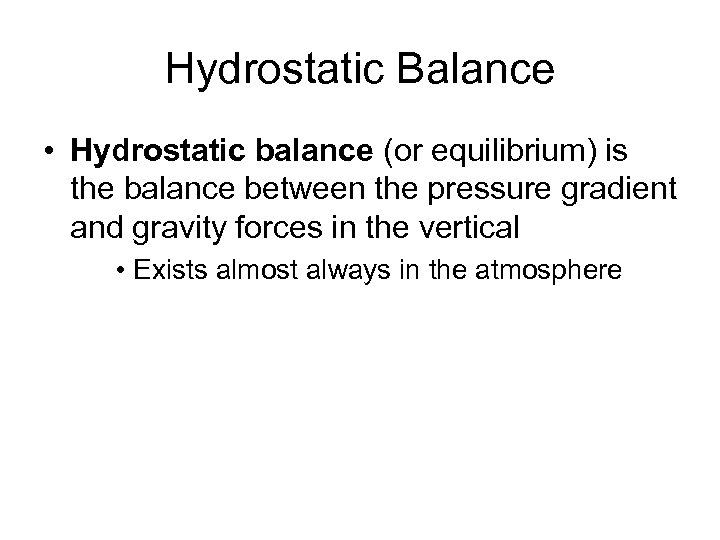 Hydrostatic Balance • Hydrostatic balance (or equilibrium) is the balance between the pressure gradient