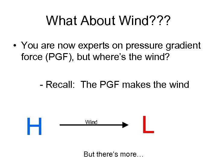 What About Wind? ? ? • You are now experts on pressure gradient force