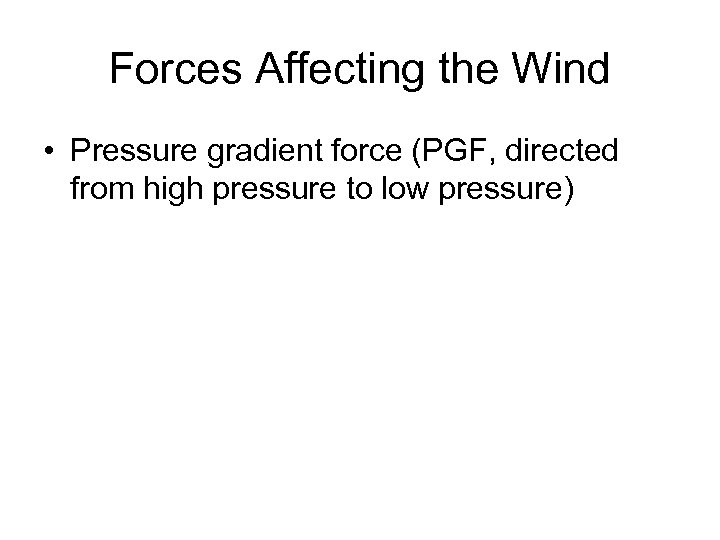 Forces Affecting the Wind • Pressure gradient force (PGF, directed from high pressure to