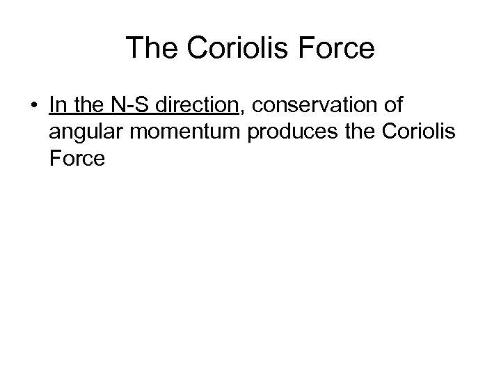 The Coriolis Force • In the N-S direction, conservation of angular momentum produces the