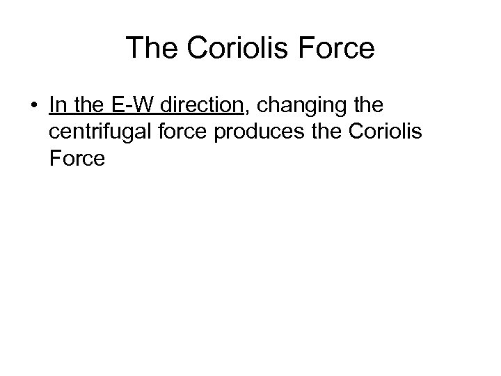 The Coriolis Force • In the E-W direction, changing the centrifugal force produces the