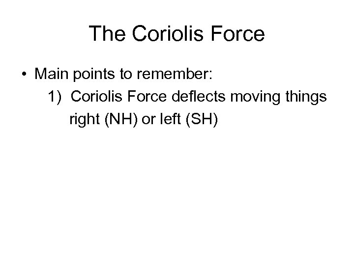 The Coriolis Force • Main points to remember: 1) Coriolis Force deflects moving things
