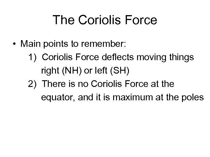 The Coriolis Force • Main points to remember: 1) Coriolis Force deflects moving things
