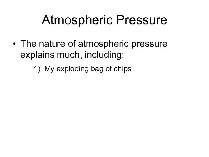 Atmospheric Pressure • The nature of atmospheric pressure explains much, including: 1) My exploding