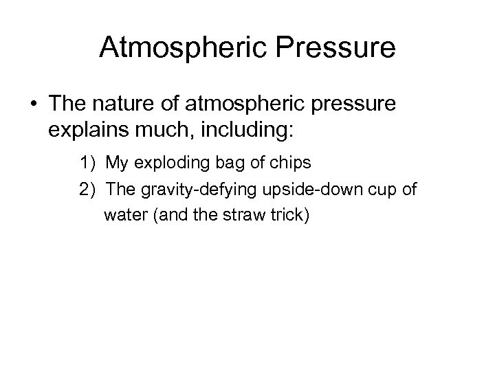 Atmospheric Pressure • The nature of atmospheric pressure explains much, including: 1) My exploding