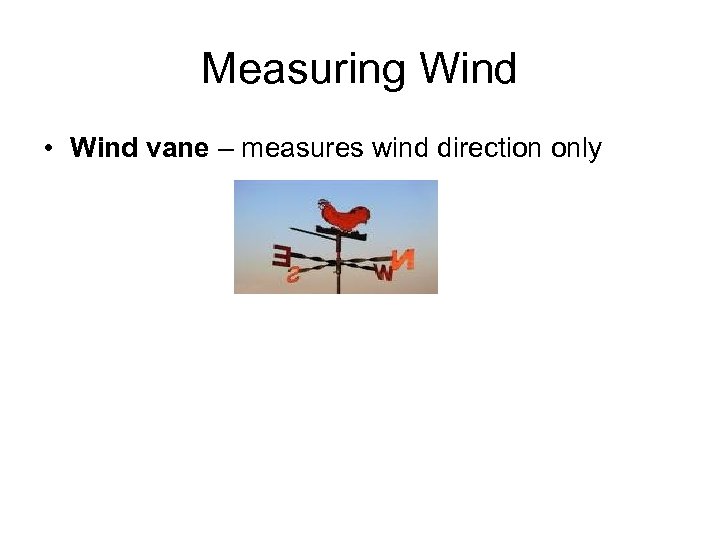 Measuring Wind • Wind vane – measures wind direction only 