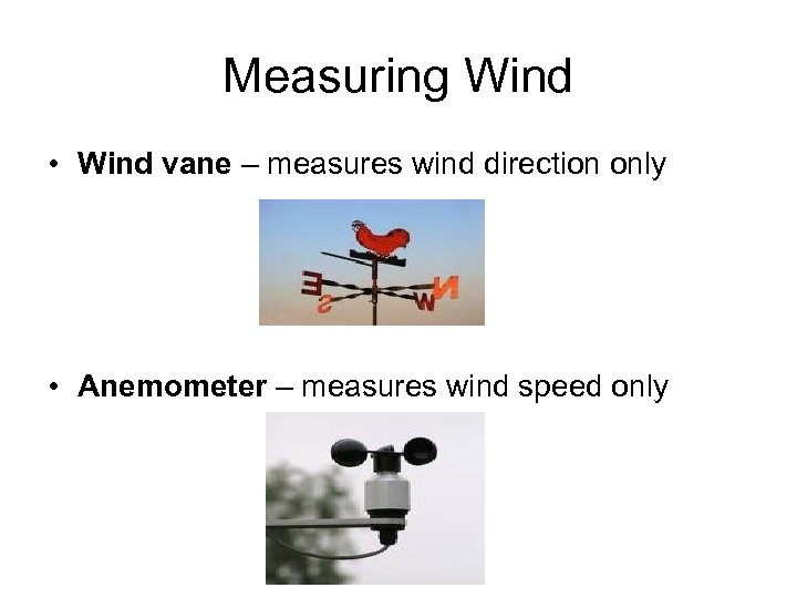 Measuring Wind • Wind vane – measures wind direction only • Anemometer – measures