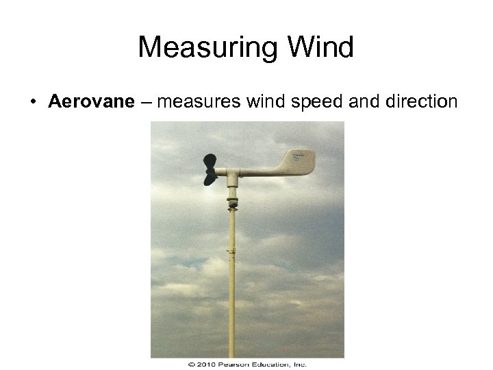 Measuring Wind • Aerovane – measures wind speed and direction 