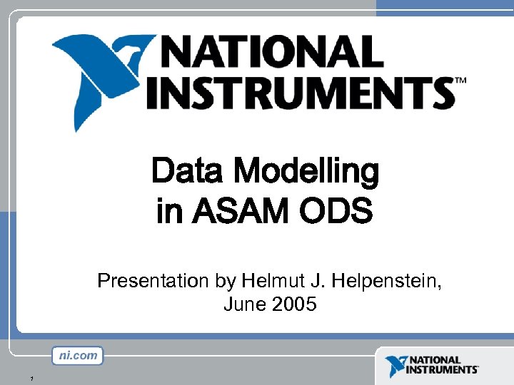 Data Modelling in ASAM ODS Presentation by Helmut J. Helpenstein, June 2005 1 