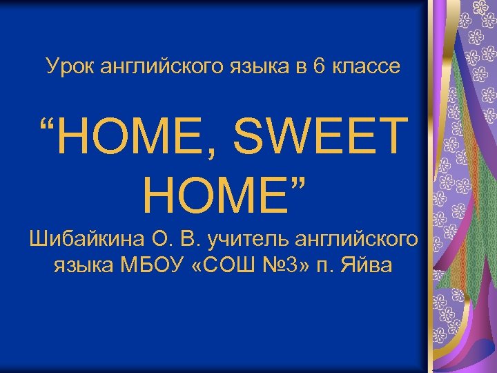 Урок английского языка в 6 классе “HOМЕ, SWEET HOME” Шибайкина О. В. учитель английского