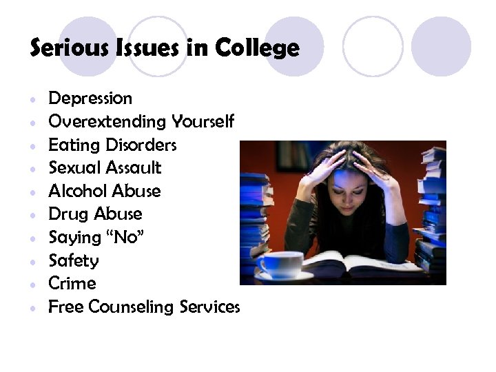 Serious Issues in College • • • Depression Overextending Yourself Eating Disorders Sexual Assault