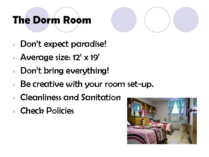 The Dorm Room • • • Don’t expect paradise! Average size: 12’ x 19’
