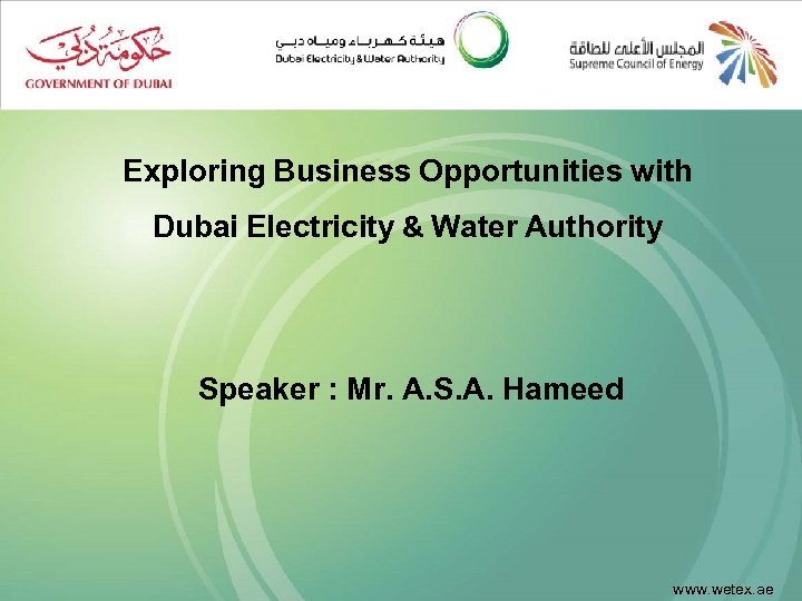Exploring Business Opportunities with Dubai Electricity & Water Authority Speaker : Mr. A. S.