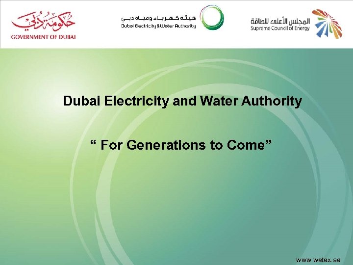 Dubai Electricity and Water Authority “ For Generations to Come” www. wetex. ae 