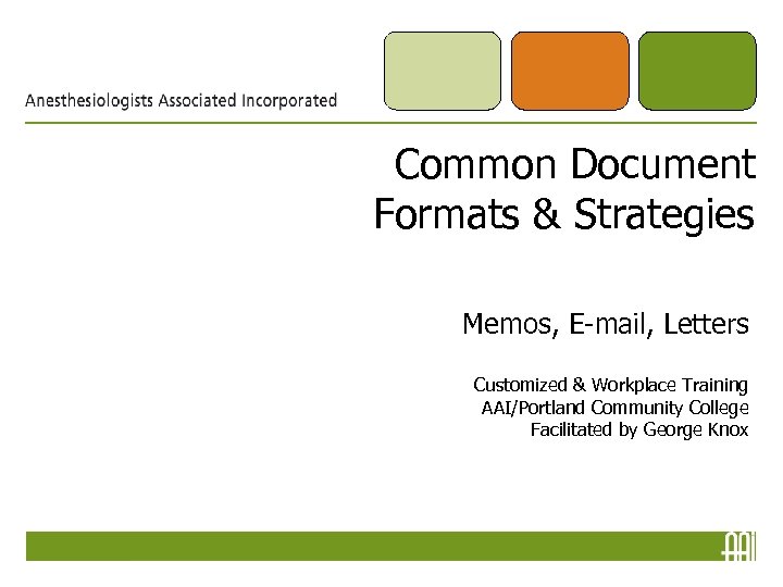 Common Document Formats & Strategies Memos, E-mail, Letters Customized & Workplace Training AAI/Portland Community