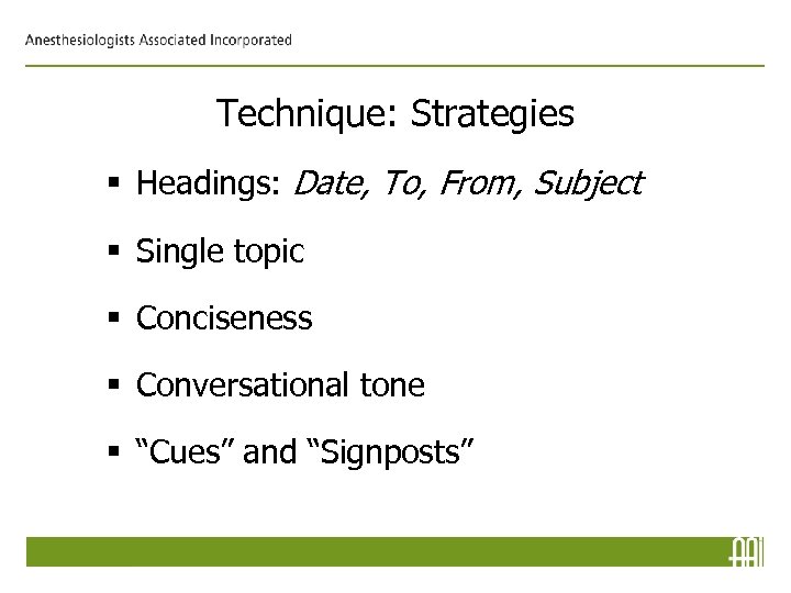 Technique: Strategies § Headings: Date, To, From, Subject § Single topic § Conciseness §