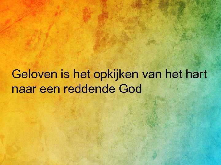 Geloven is het opkijken van het hart naar een reddende God 