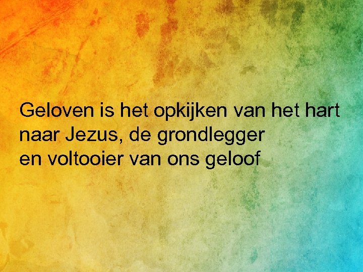 Geloven is het opkijken van het hart naar Jezus, de grondlegger en voltooier van