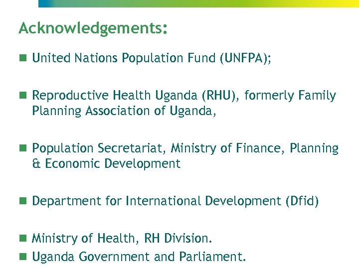 Acknowledgements: n United Nations Population Fund (UNFPA); n Reproductive Health Uganda (RHU), formerly Family