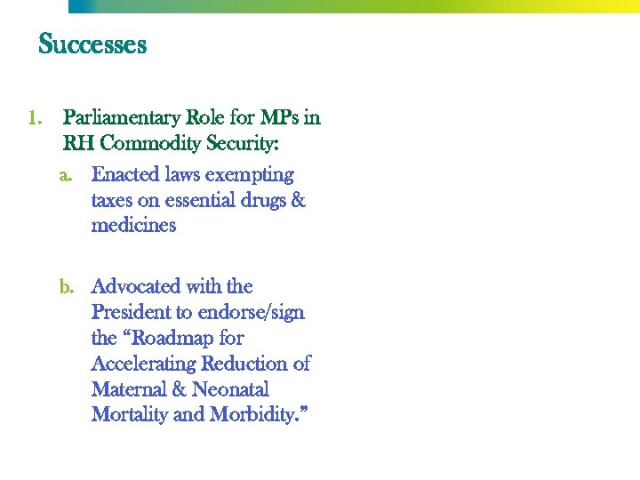Successes 1. Parliamentary Role for MPs in RH Commodity Security: a. Enacted laws exempting