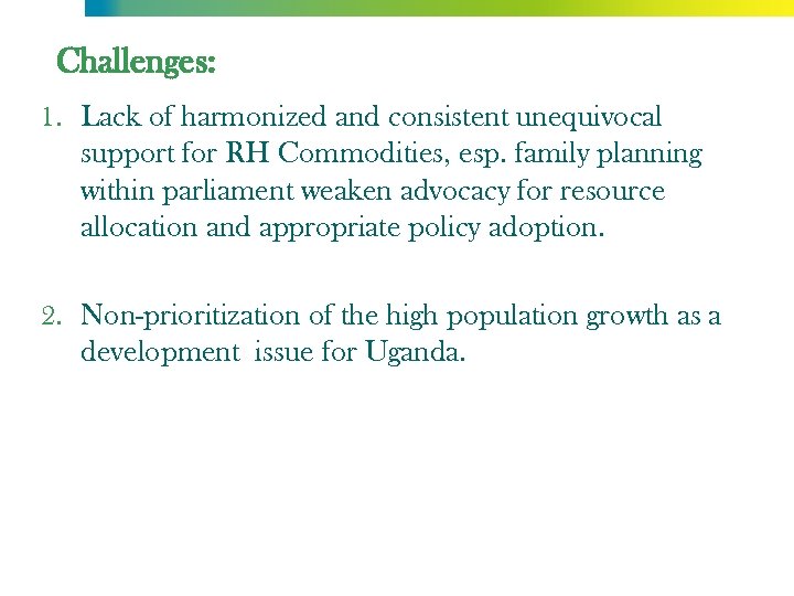 Challenges: 1. Lack of harmonized and consistent unequivocal support for RH Commodities, esp. family
