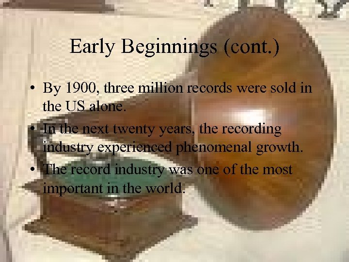 Early Beginnings (cont. ) • By 1900, three million records were sold in the