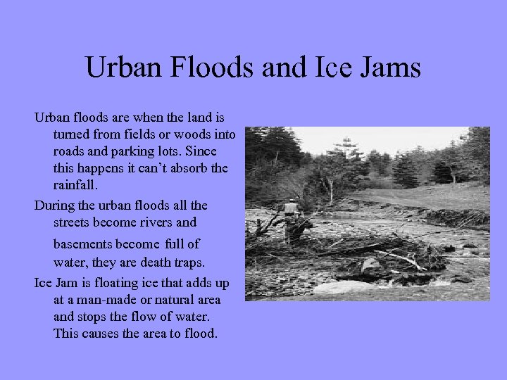 Urban Floods and Ice Jams Urban floods are when the land is turned from