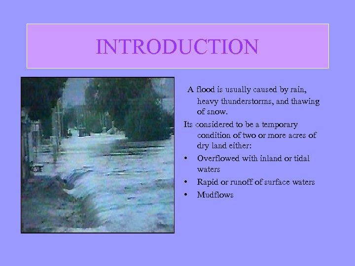 INTRODUCTION A flood is usually caused by rain, heavy thunderstorms, and thawing of snow.