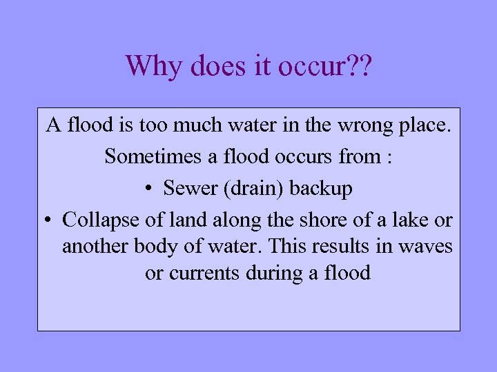 Why does it occur? ? A flood is too much water in the wrong