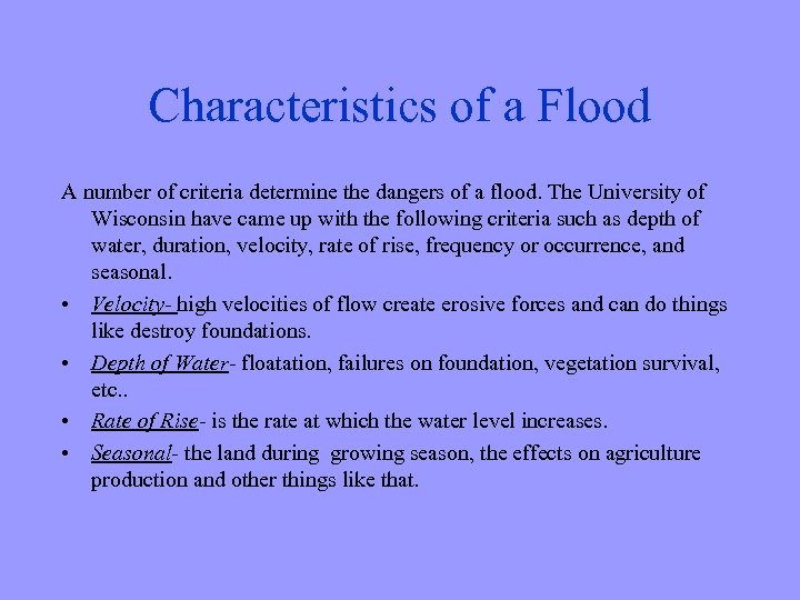 Characteristics of a Flood A number of criteria determine the dangers of a flood.