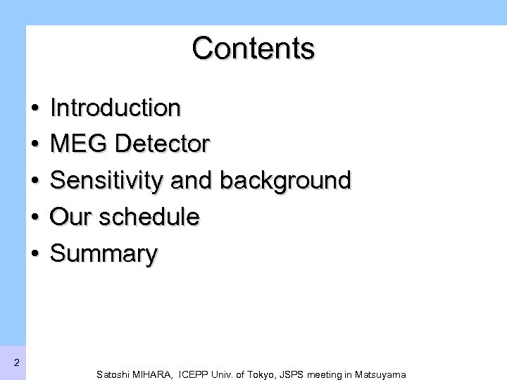 Contents • • • Introduction MEG Detector Sensitivity and background Our schedule Summary 2