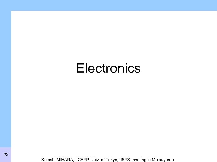 Electronics 23 Satoshi MIHARA, ICEPP Univ. of Tokyo, JSPS meeting in Matsuyama 