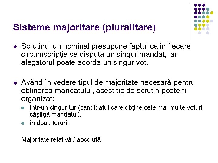 Sisteme majoritare (pluralitare) l Scrutinul uninominal presupune faptul ca in fiecare circumscripţie se disputa
