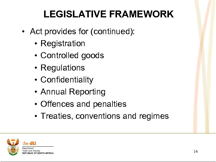 LEGISLATIVE FRAMEWORK • Act provides for (continued): • Registration • Controlled goods • Regulations