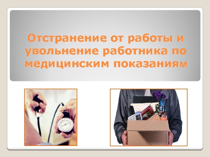 Отстранение работника от работы. Отстранение от работы по медицинским показаниям. Увольнение по медицинским показаниям. Увольнение для презентации. Отстранить от работы по медицинским показаниям.