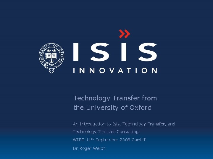 Technology Transfer from the University of Oxford An Introduction to Isis, Technology Transfer, and