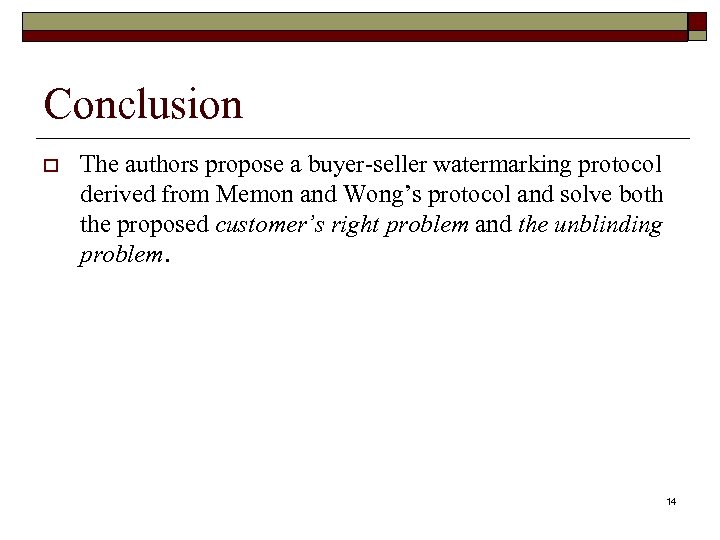Conclusion o The authors propose a buyer-seller watermarking protocol derived from Memon and Wong’s