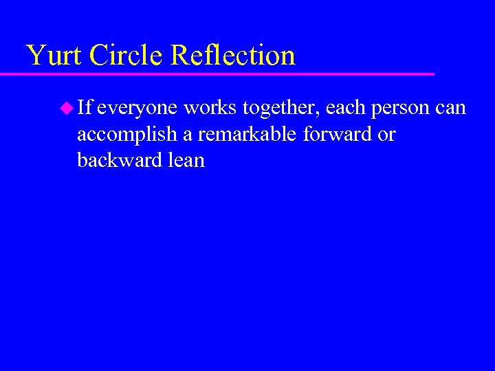 Yurt Circle Reflection u If everyone works together, each person can accomplish a remarkable