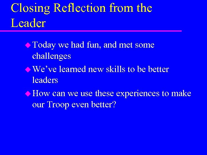 Closing Reflection from the Leader u Today we had fun, and met some challenges