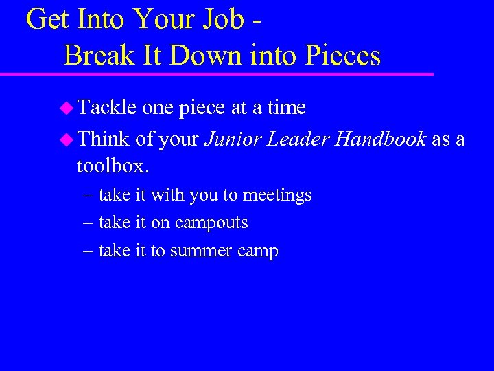 Get Into Your Job Break It Down into Pieces u Tackle one piece at