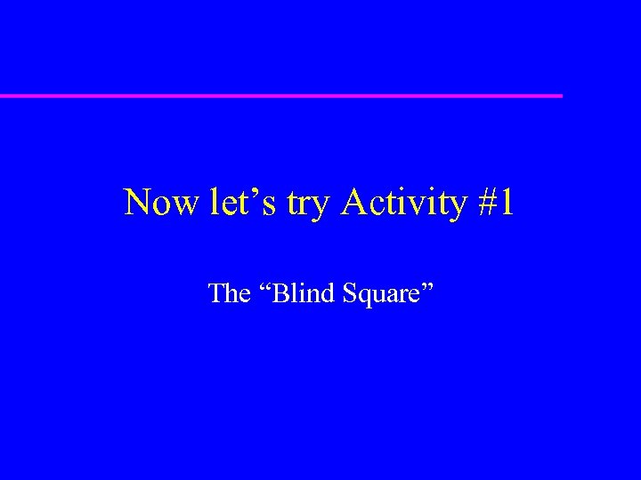 Now let’s try Activity #1 The “Blind Square” 