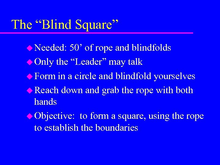 The “Blind Square” u Needed: 50’ of rope and blindfolds u Only the “Leader”