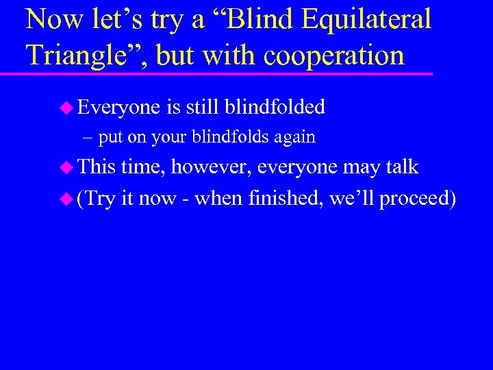Now let’s try a “Blind Equilateral Triangle”, but with cooperation u Everyone is still