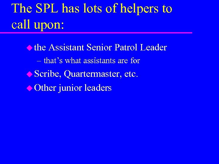 The SPL has lots of helpers to call upon: u the Assistant Senior Patrol