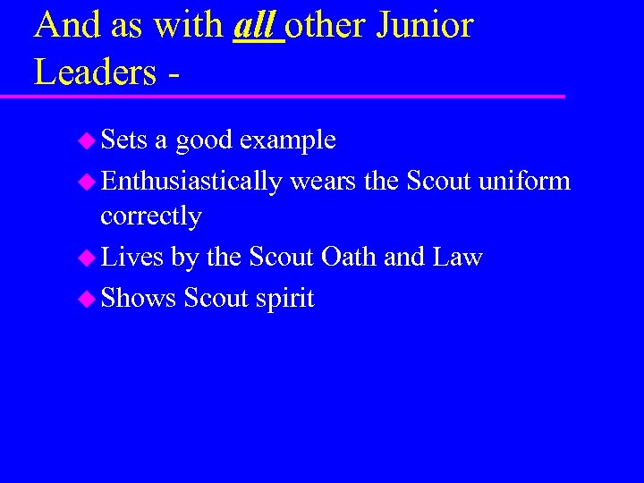 And as with all other Junior Leaders u Sets a good example u Enthusiastically