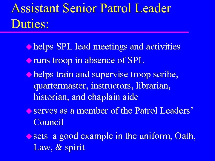 Assistant Senior Patrol Leader Duties: u helps SPL lead meetings and activities u runs