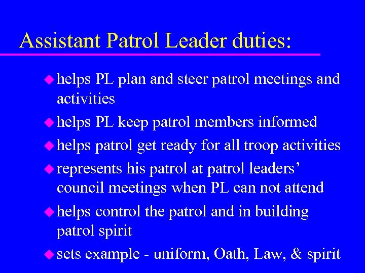 Assistant Patrol Leader duties: u helps PL plan and steer patrol meetings and activities